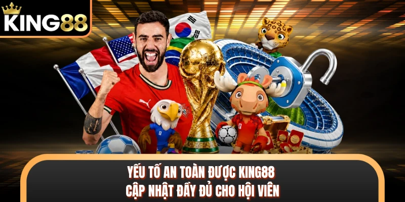 Yếu tố an toàn được KING88 cập nhật đầy đủ cho hội viên